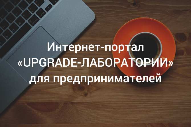НОВОСТИ ЭКОНОМИКИ // «UPGRADE-ЛАБОРАТОРИИ» для предпринимателей.